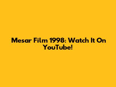Mesar Film 1998: Watch It On YouTube!