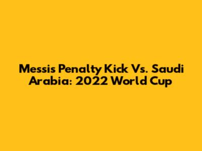 Messi's Penalty Kick Vs. Saudi Arabia: 2022 World Cup