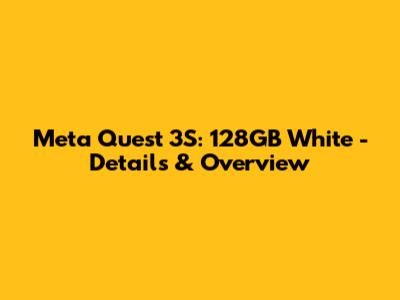 Meta Quest 3S: 128GB White - Details & Overview