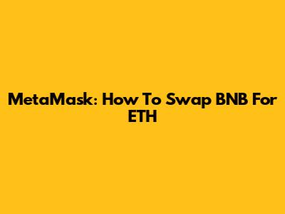 MetaMask: How To Swap BNB For ETH