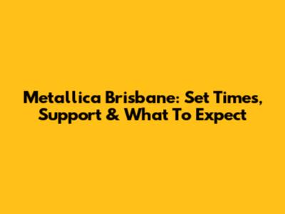 Metallica Brisbane: Set Times, Support & What To Expect