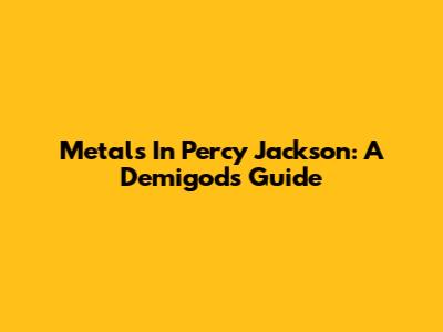 Metals In Percy Jackson: A Demigod's Guide
