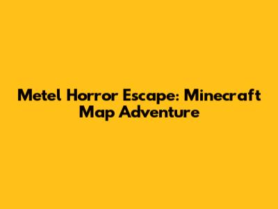 Metel Horror Escape: Minecraft Map Adventure