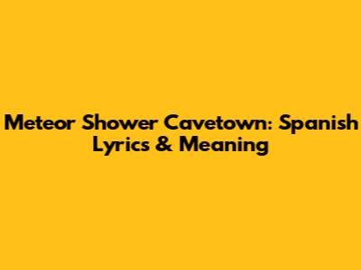 Meteor Shower Cavetown: Spanish Lyrics & Meaning