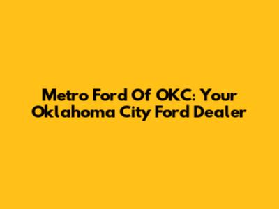 Metro Ford Of OKC: Your Oklahoma City Ford Dealer