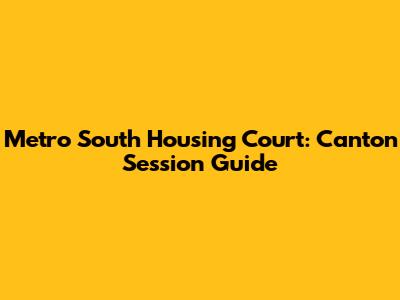 Metro South Housing Court: Canton Session Guide