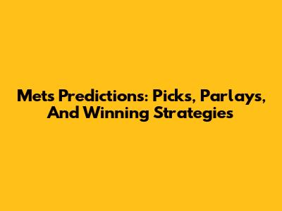 Mets Predictions: Picks, Parlays, And Winning Strategies