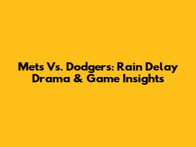 Mets Vs. Dodgers: Rain Delay Drama & Game Insights