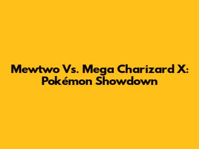 Mewtwo Vs. Mega Charizard X: Pokémon Showdown