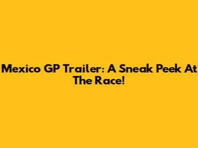 Mexico GP Trailer: A Sneak Peek At The Race!