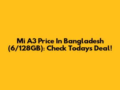 Mi A3 Price In Bangladesh (6/128GB): Check Today's Deal!