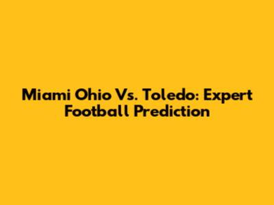 Miami Ohio Vs. Toledo: Expert Football Prediction