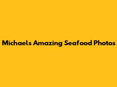 Michael's Amazing Seafood Photos