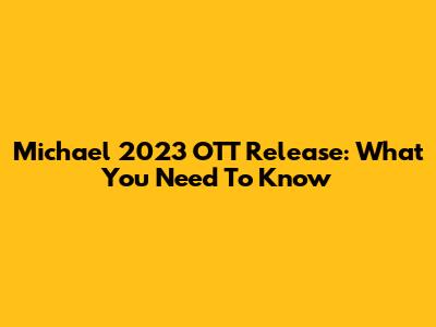 Michael 2023 OTT Release: What You Need To Know