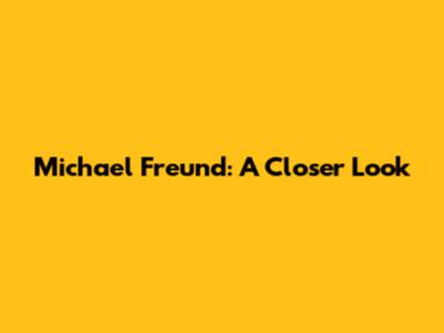 Michael Freund: A Closer Look
