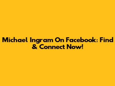 Michael Ingram On Facebook: Find & Connect Now!