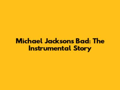 Michael Jackson's Bad: The Instrumental Story