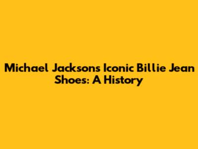 Michael Jackson's Iconic Billie Jean Shoes: A History