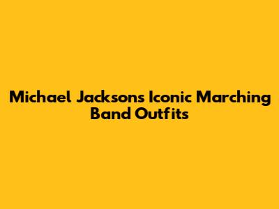 Michael Jackson's Iconic Marching Band Outfits