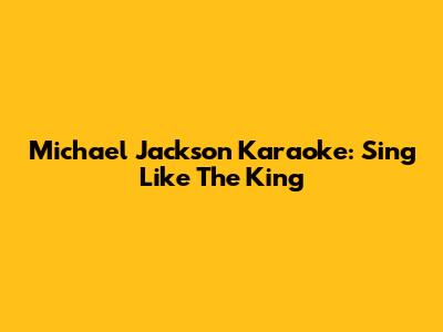 Michael Jackson Karaoke: Sing Like The King