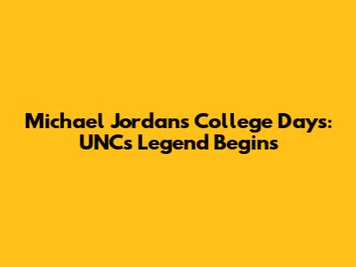 Michael Jordan's College Days: UNC's Legend Begins