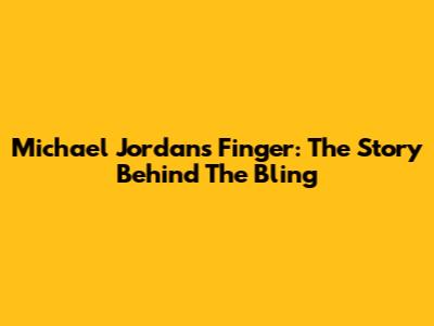 Michael Jordan's Finger: The Story Behind The Bling