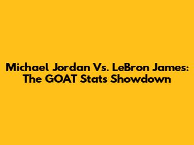 Michael Jordan Vs. LeBron James: The GOAT Stats Showdown