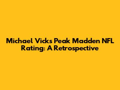 Michael Vick's Peak Madden NFL Rating: A Retrospective