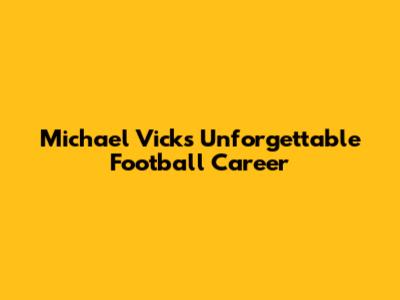 Michael Vick's Unforgettable Football Career