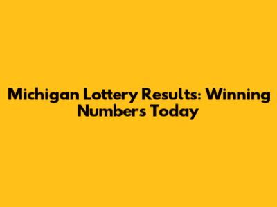 Michigan Lottery Results: Winning Numbers Today