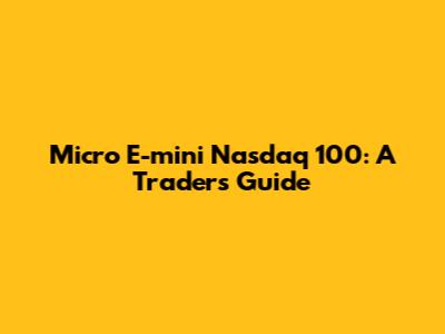 Micro E-mini Nasdaq 100: A Trader's Guide