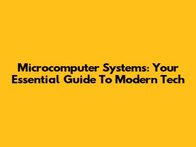 Microcomputer Systems: Your Essential Guide To Modern Tech