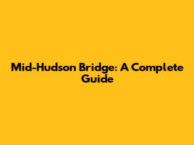 Mid-Hudson Bridge: A Complete Guide