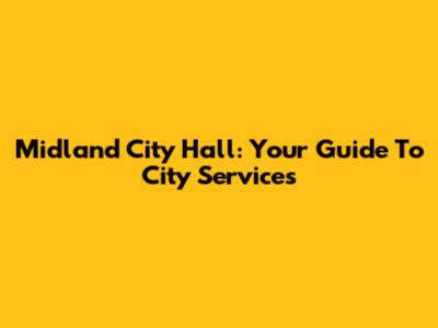 Midland City Hall: Your Guide To City Services