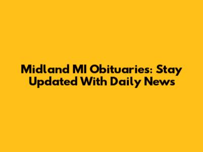 Midland MI Obituaries: Stay Updated With Daily News