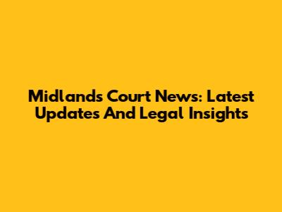 Midlands Court News: Latest Updates And Legal Insights