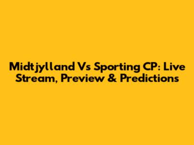 Midtjylland Vs Sporting CP: Live Stream, Preview & Predictions