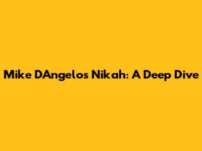 Mike D'Angelo's Nikah: A Deep Dive
