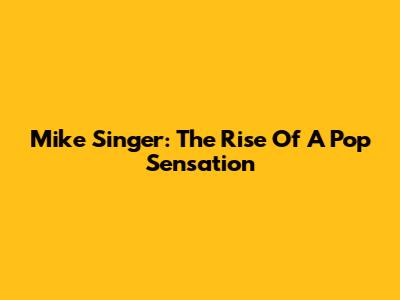 Mike Singer: The Rise Of A Pop Sensation