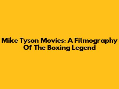 Mike Tyson Movies: A Filmography Of The Boxing Legend