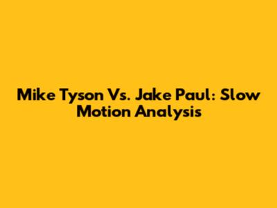 Mike Tyson Vs. Jake Paul: Slow Motion Analysis