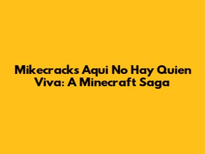 Mikecrack's 'Aqui No Hay Quien Viva': A Minecraft Saga