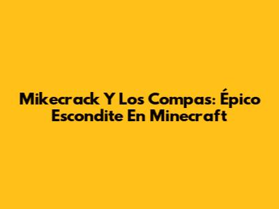 Mikecrack Y Los Compas: Épico Escondite En Minecraft