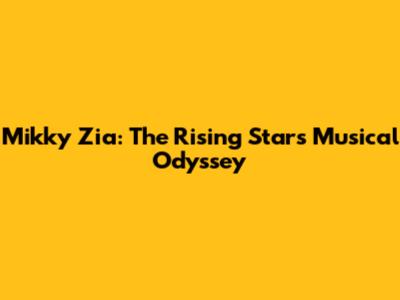 Mikky Zia: The Rising Star's Musical Odyssey