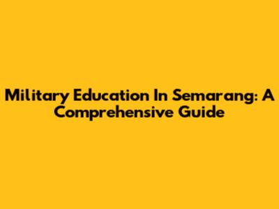 Military Education In Semarang: A Comprehensive Guide