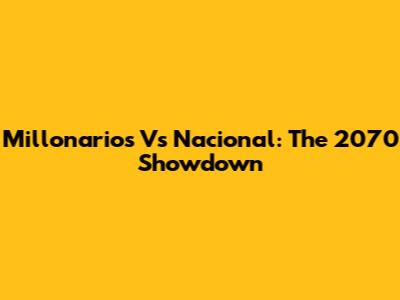 Millonarios Vs Nacional: The 2070 Showdown