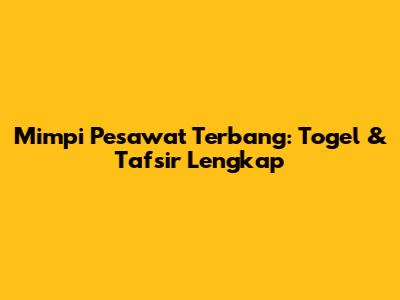 Mimpi Pesawat Terbang: Togel & Tafsir Lengkap