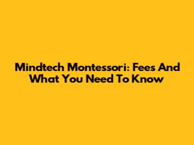 Mindtech Montessori: Fees And What You Need To Know