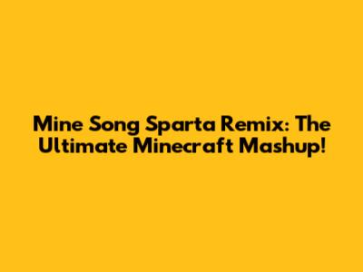 Mine Song Sparta Remix: The Ultimate Minecraft Mashup!