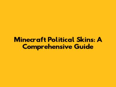 Minecraft Political Skins: A Comprehensive Guide